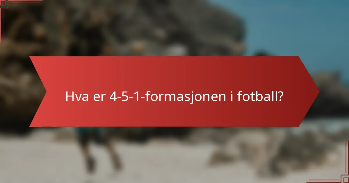 Hva er 4-5-1-formasjonen i fotball?
