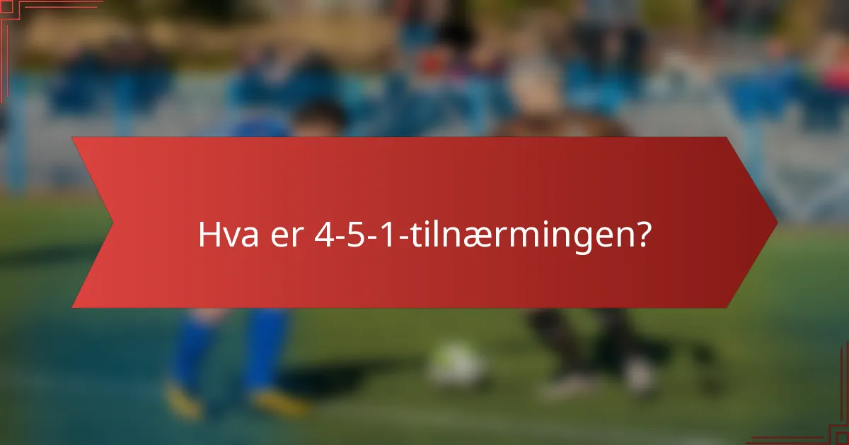 Hva er 4-5-1-tilnærmingen?