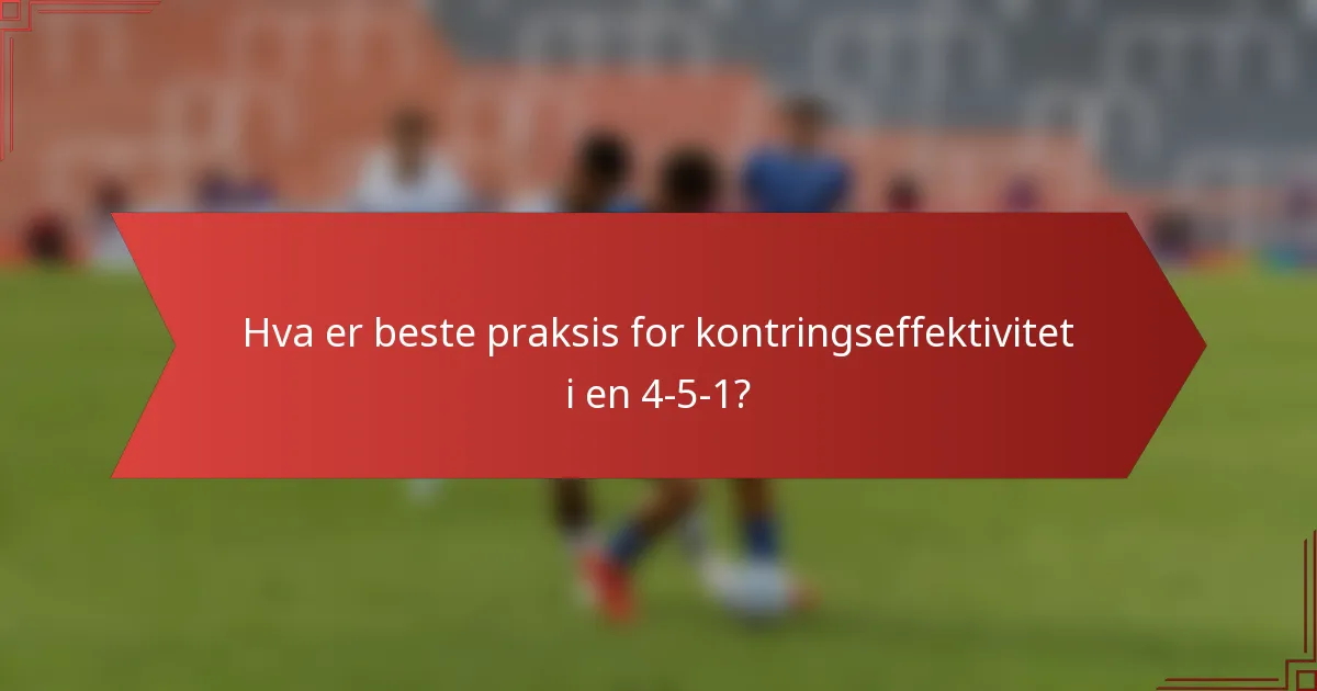 Hva er beste praksis for kontringseffektivitet i en 4-5-1?