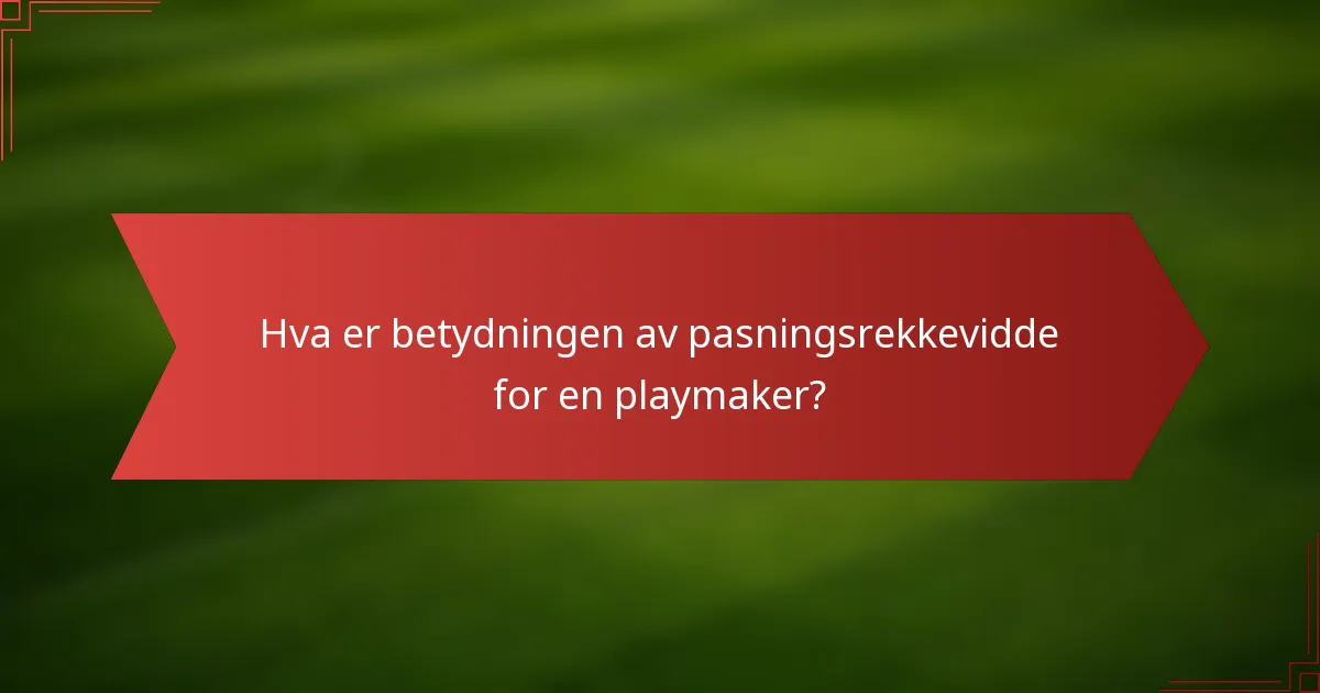 Hva er betydningen av pasningsrekkevidde for en playmaker?