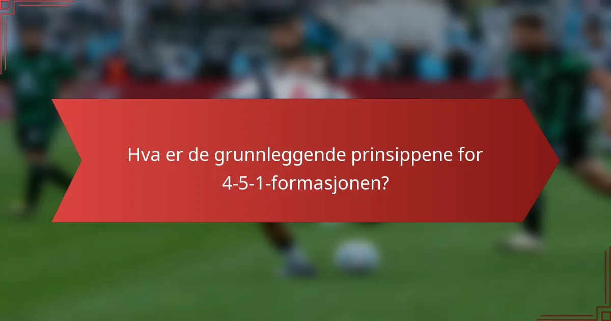 Hva er de grunnleggende prinsippene for 4-5-1-formasjonen?