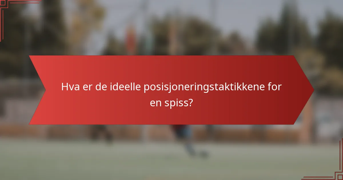 Hva er de ideelle posisjoneringstaktikkene for en spiss?