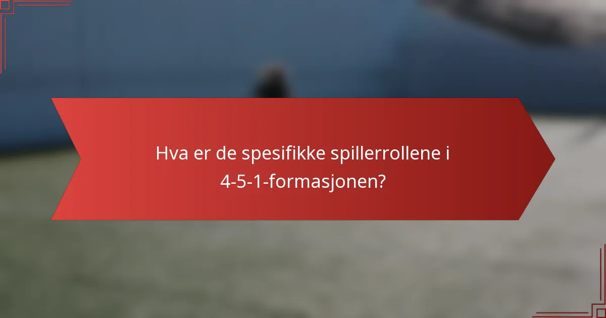 Hva er de spesifikke spillerrollene i 4-5-1-formasjonen?