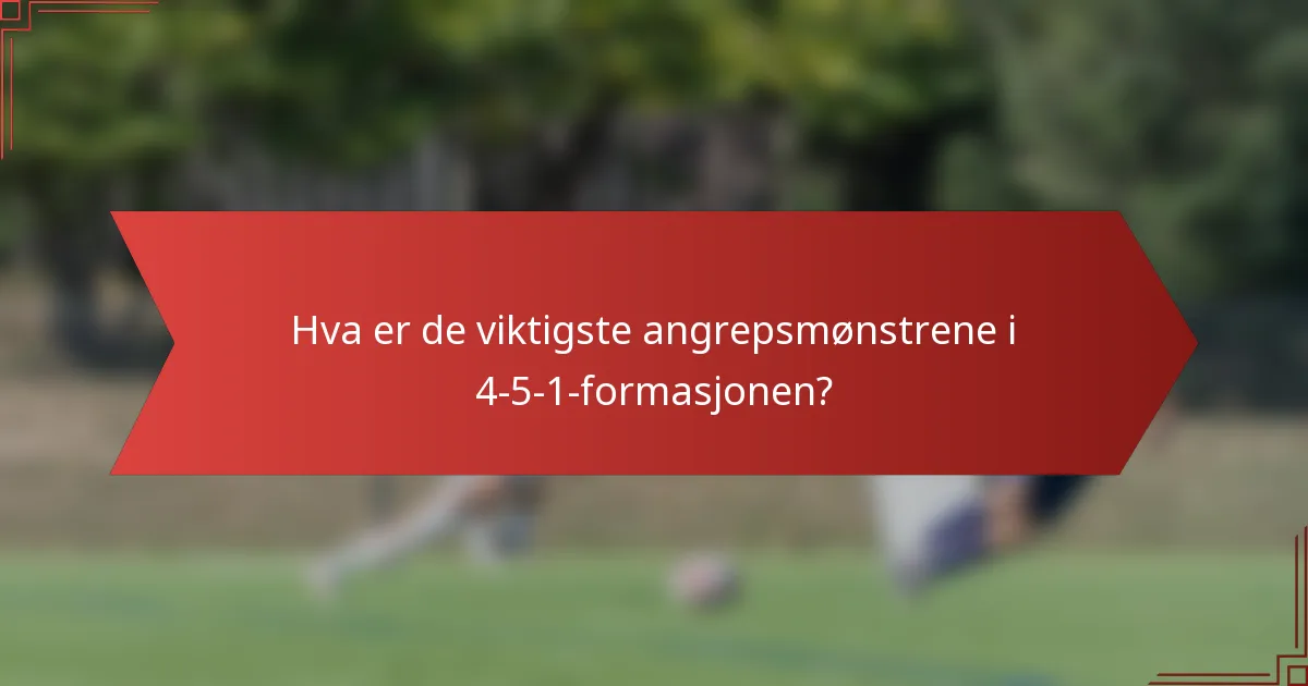 Hva er de viktigste angrepsmønstrene i 4-5-1-formasjonen?