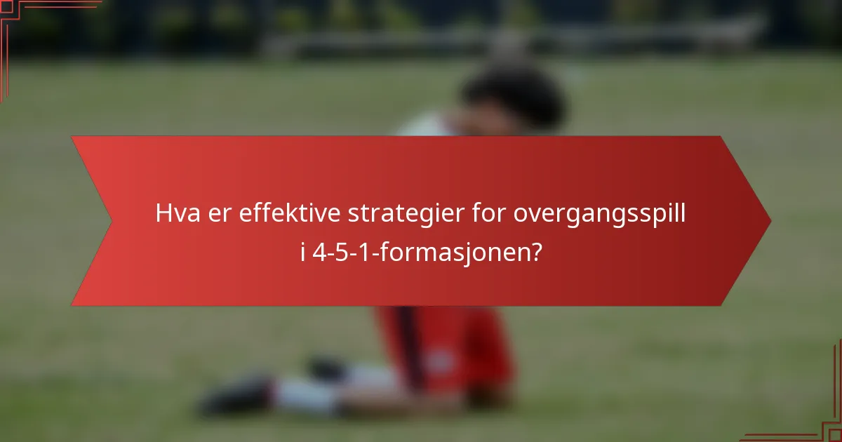Hva er effektive strategier for overgangsspill i 4-5-1-formasjonen?