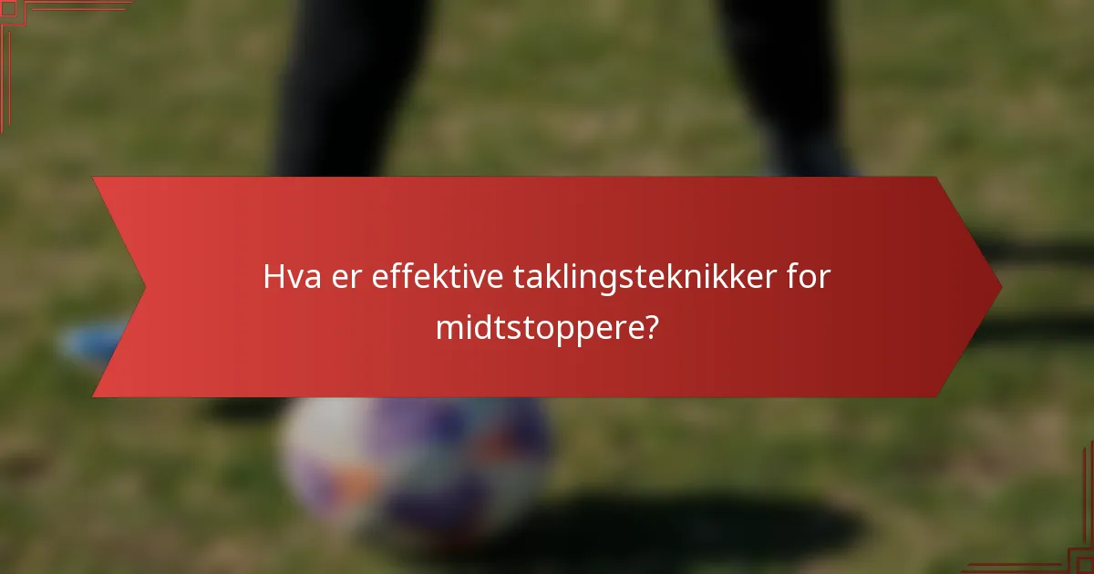 Hva er effektive taklingsteknikker for midtstoppere?