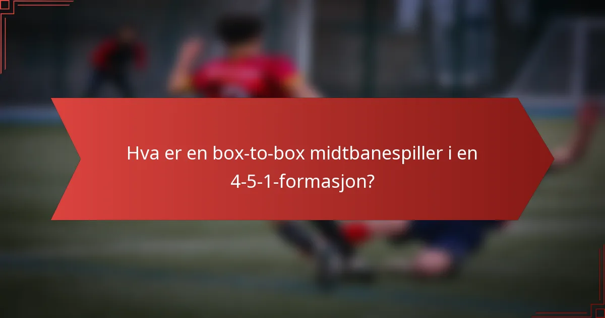 Hva er en box-to-box midtbanespiller i en 4-5-1-formasjon?