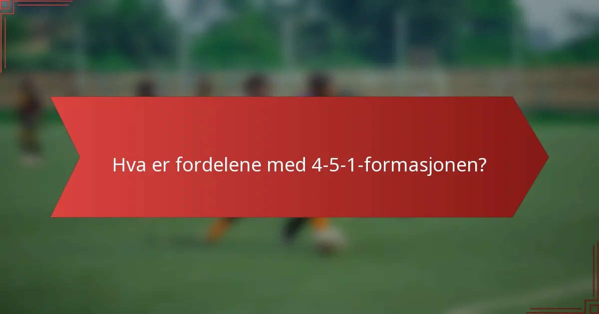 Hva er fordelene med 4-5-1-formasjonen?