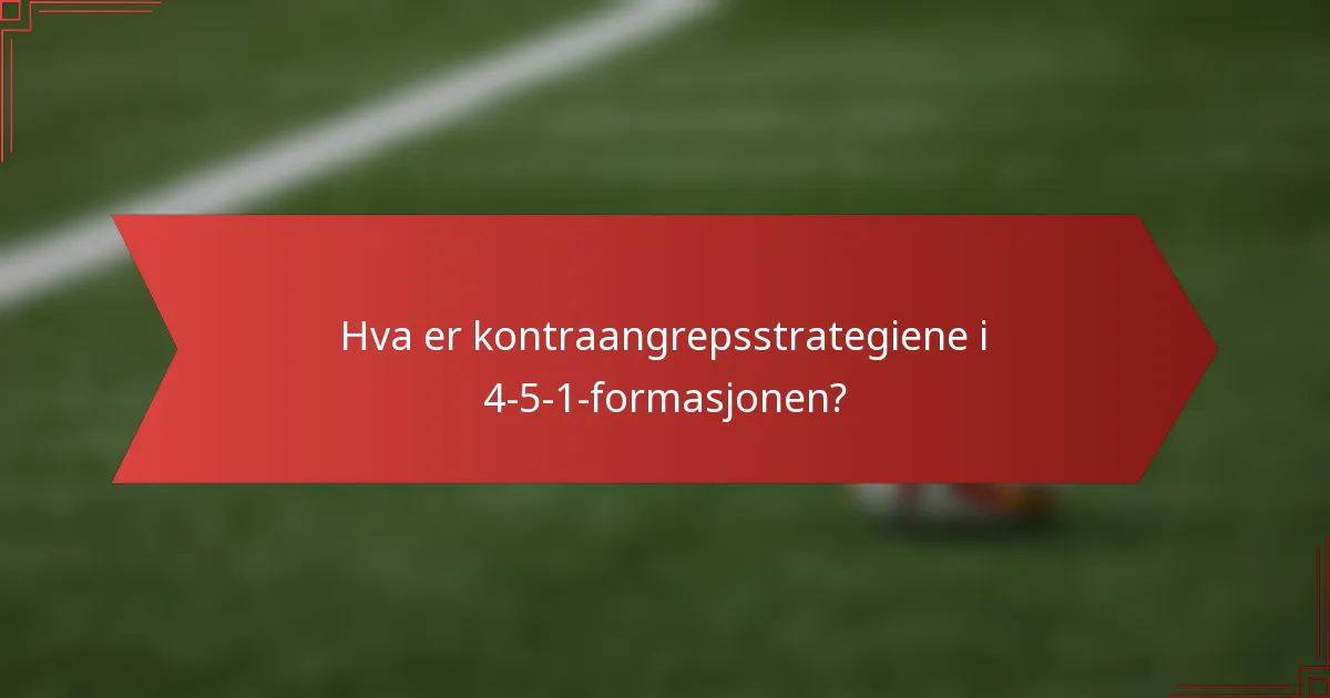Hva er kontraangrepsstrategiene i 4-5-1-formasjonen?