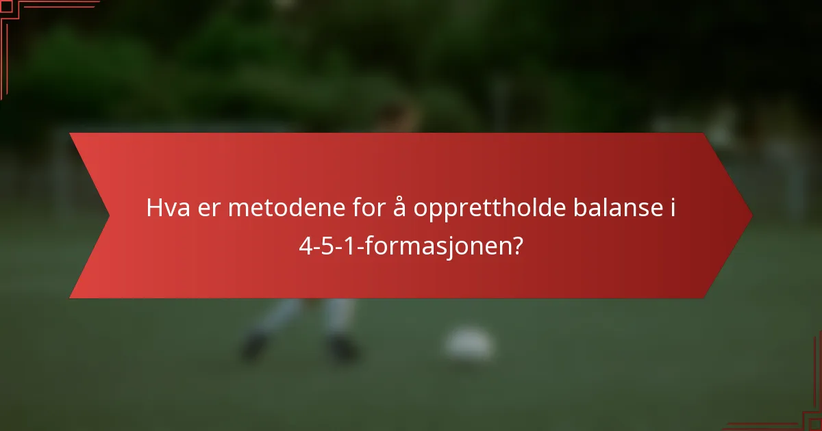 Hva er metodene for å opprettholde balanse i 4-5-1-formasjonen?