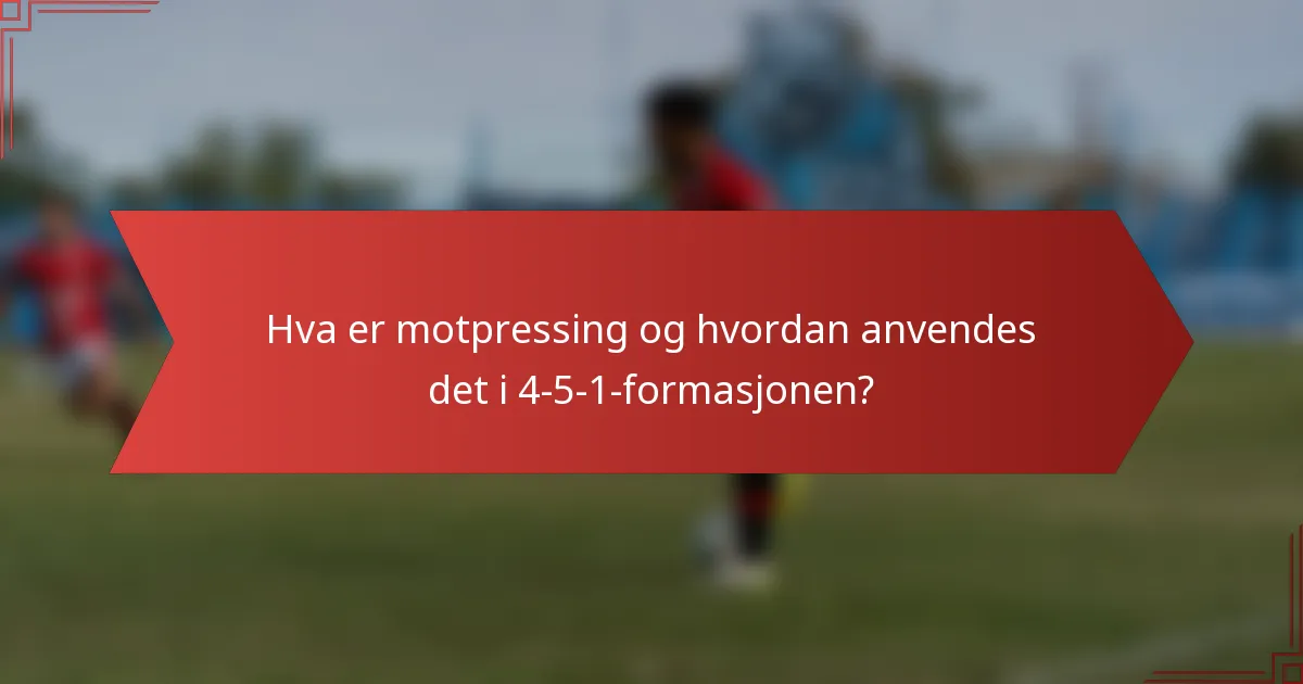 Hva er motpressing og hvordan anvendes det i 4-5-1-formasjonen?