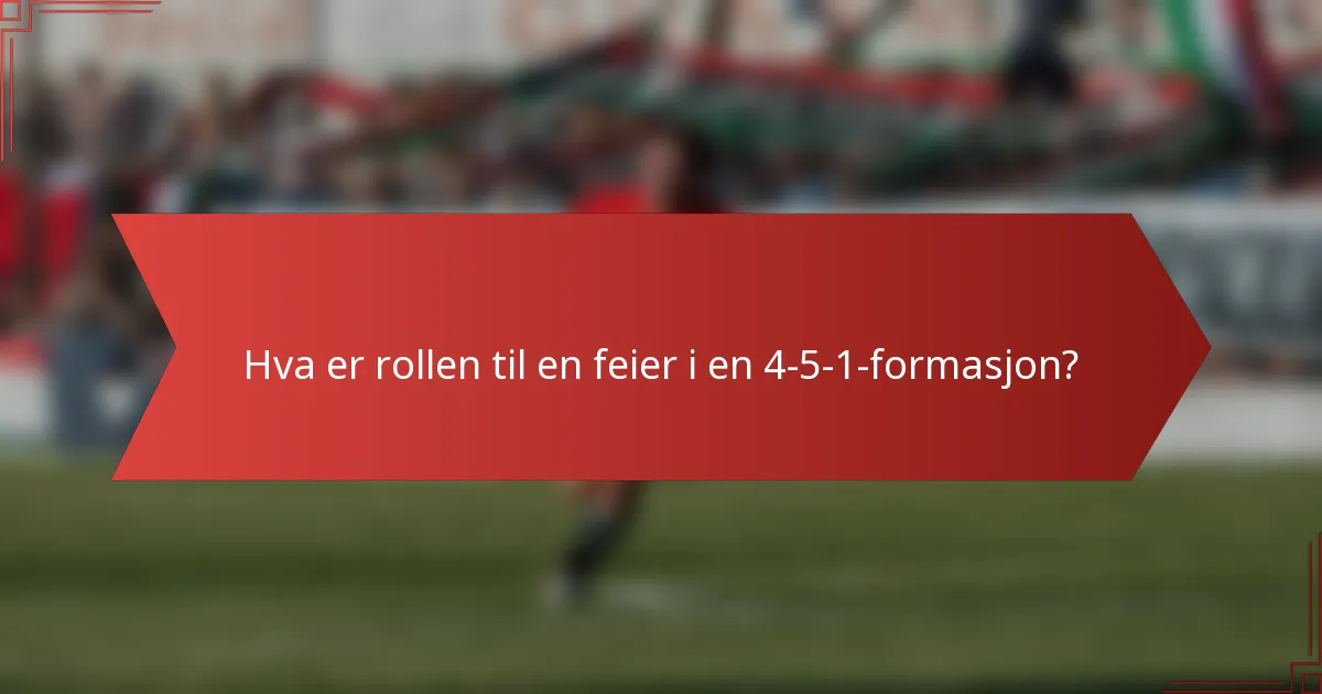 Hva er rollen til en feier i en 4-5-1-formasjon?