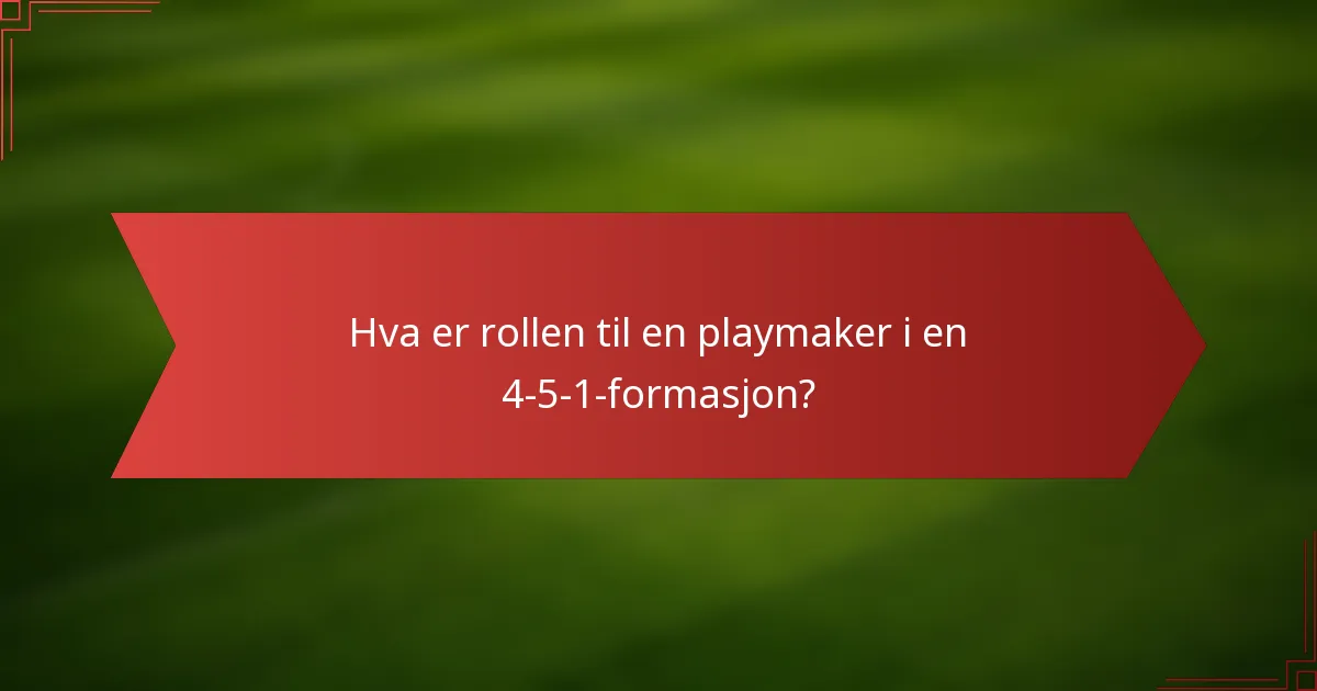 Hva er rollen til en playmaker i en 4-5-1-formasjon?