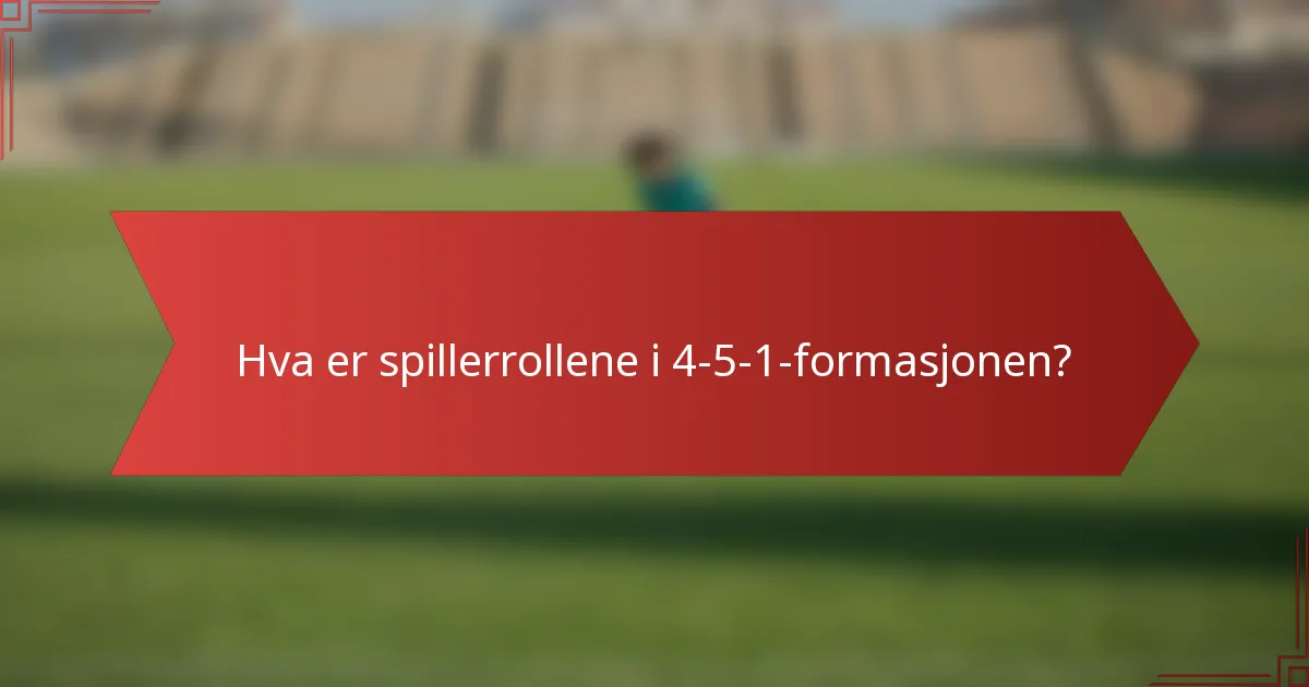 Hva er spillerrollene i 4-5-1-formasjonen?