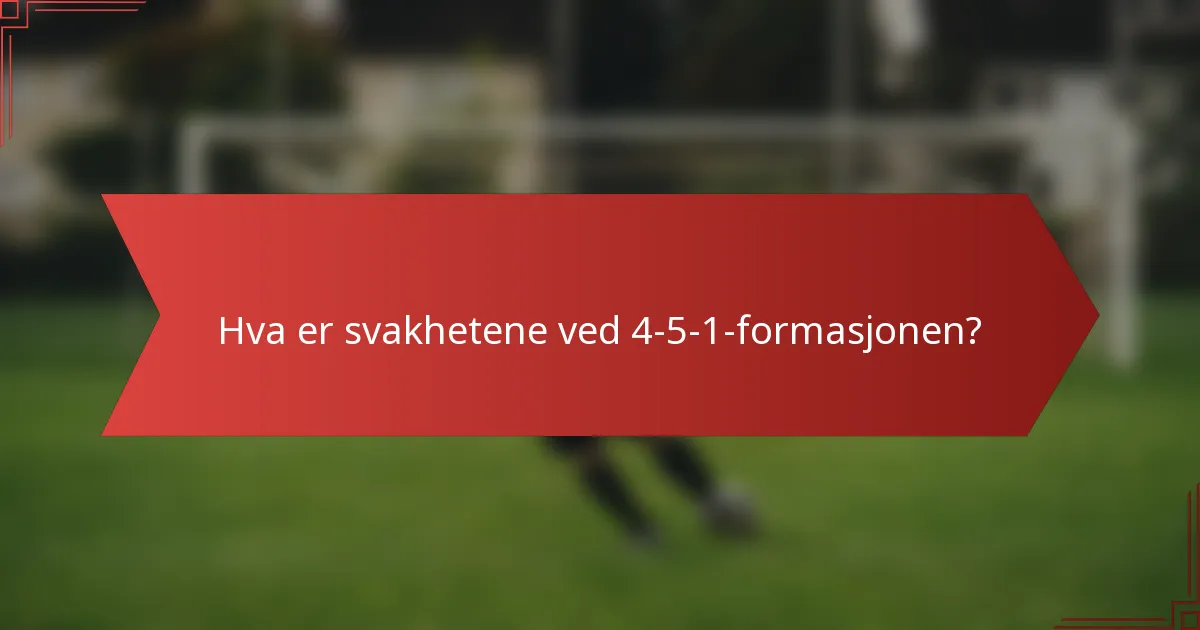 Hva er svakhetene ved 4-5-1-formasjonen?