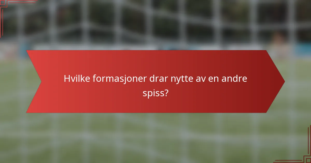 Hvilke formasjoner drar nytte av en andre spiss?