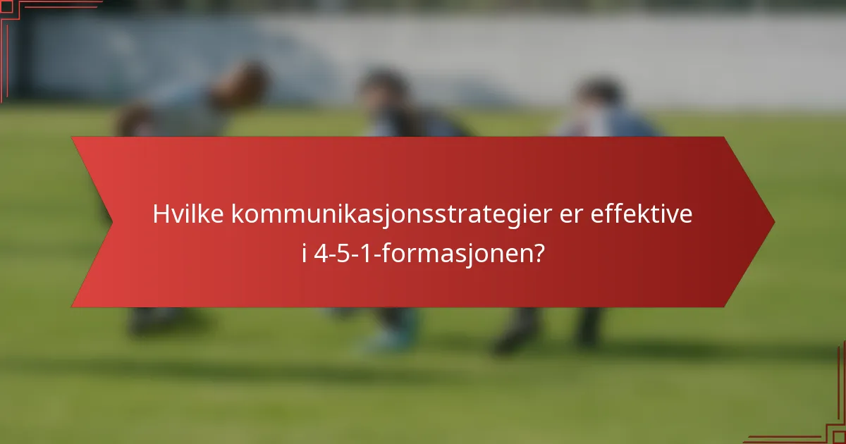 Hvilke kommunikasjonsstrategier er effektive i 4-5-1-formasjonen?