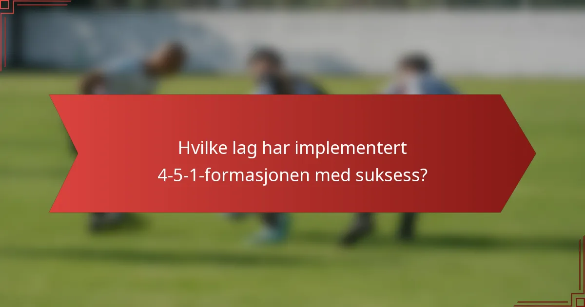 Hvilke lag har implementert 4-5-1-formasjonen med suksess?