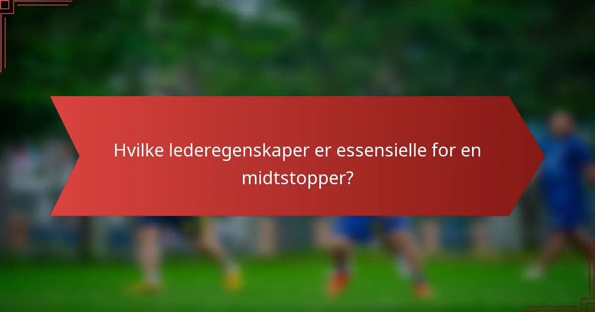 Hvilke lederegenskaper er essensielle for en midtstopper?