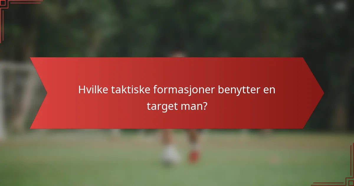 Hvilke taktiske formasjoner benytter en target man?