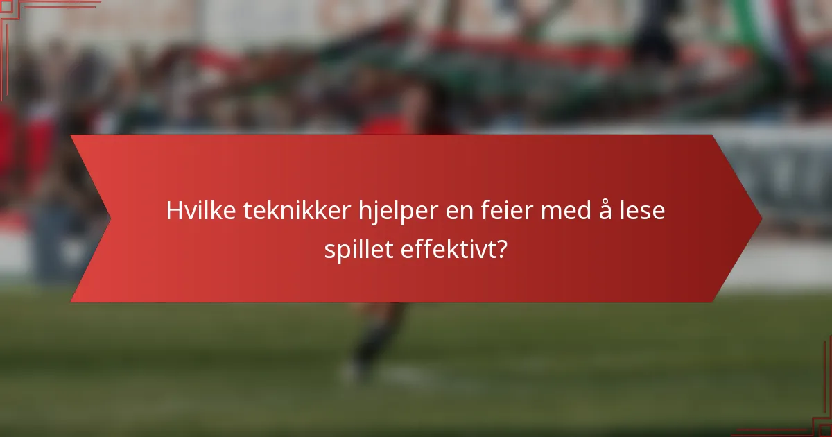 Hvilke teknikker hjelper en feier med å lese spillet effektivt?