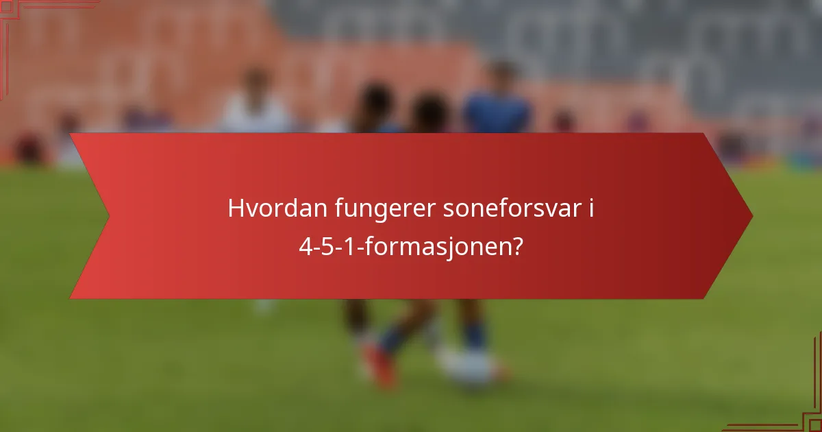 Hvordan fungerer soneforsvar i 4-5-1-formasjonen?