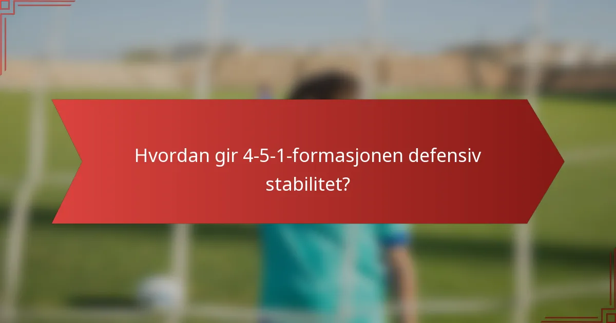Hvordan gir 4-5-1-formasjonen defensiv stabilitet?