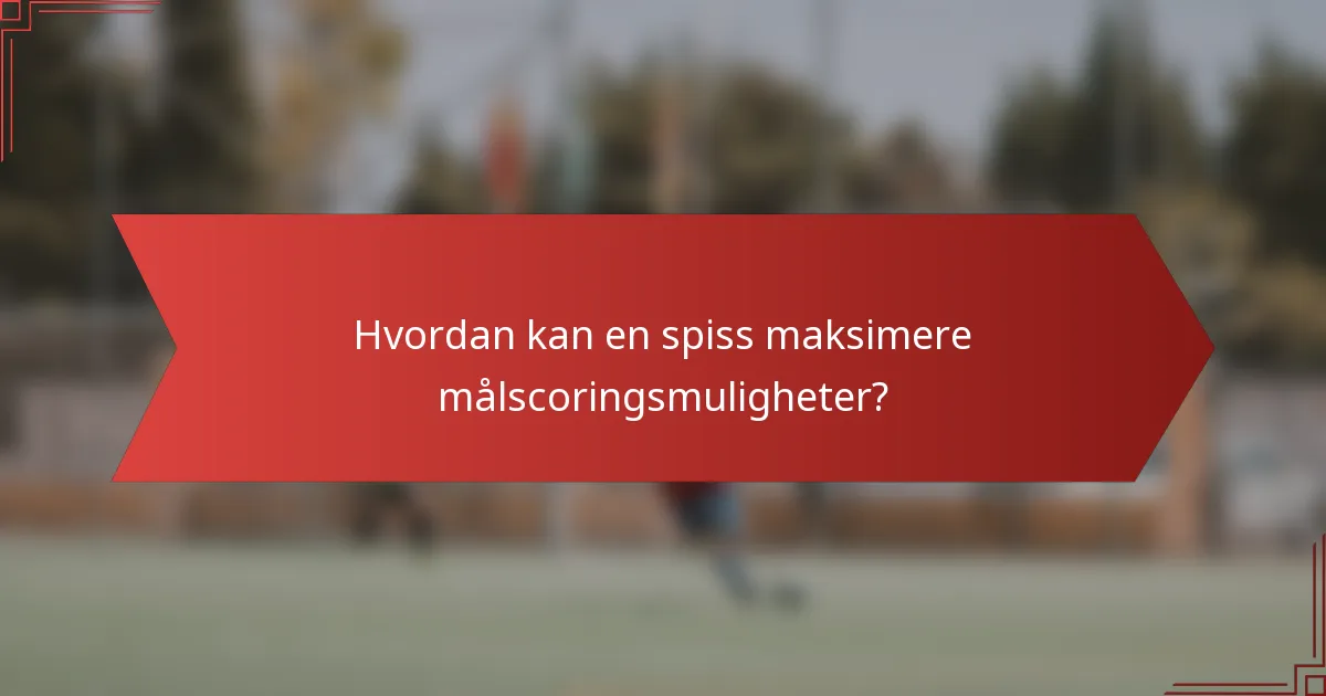 Hvordan kan en spiss maksimere målscoringsmuligheter?