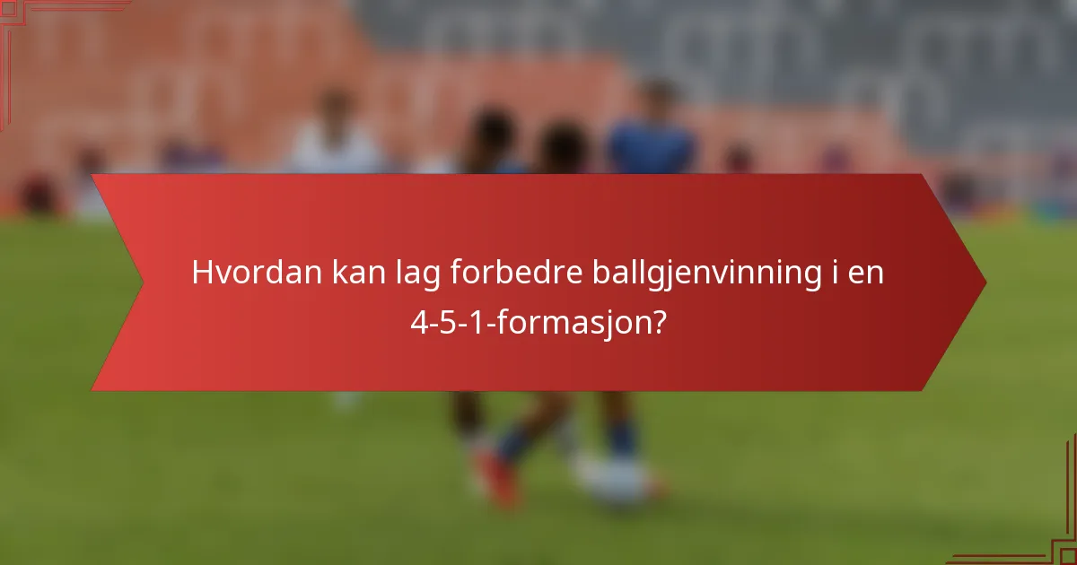 Hvordan kan lag forbedre ballgjenvinning i en 4-5-1-formasjon?