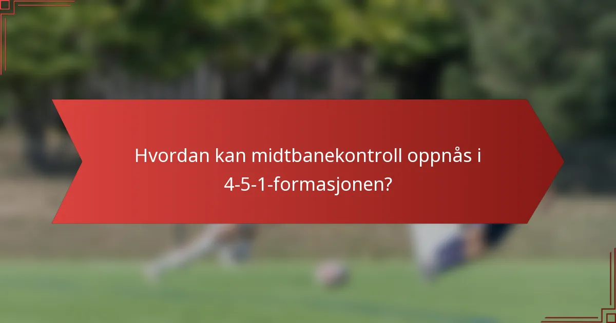 Hvordan kan midtbanekontroll oppnås i 4-5-1-formasjonen?