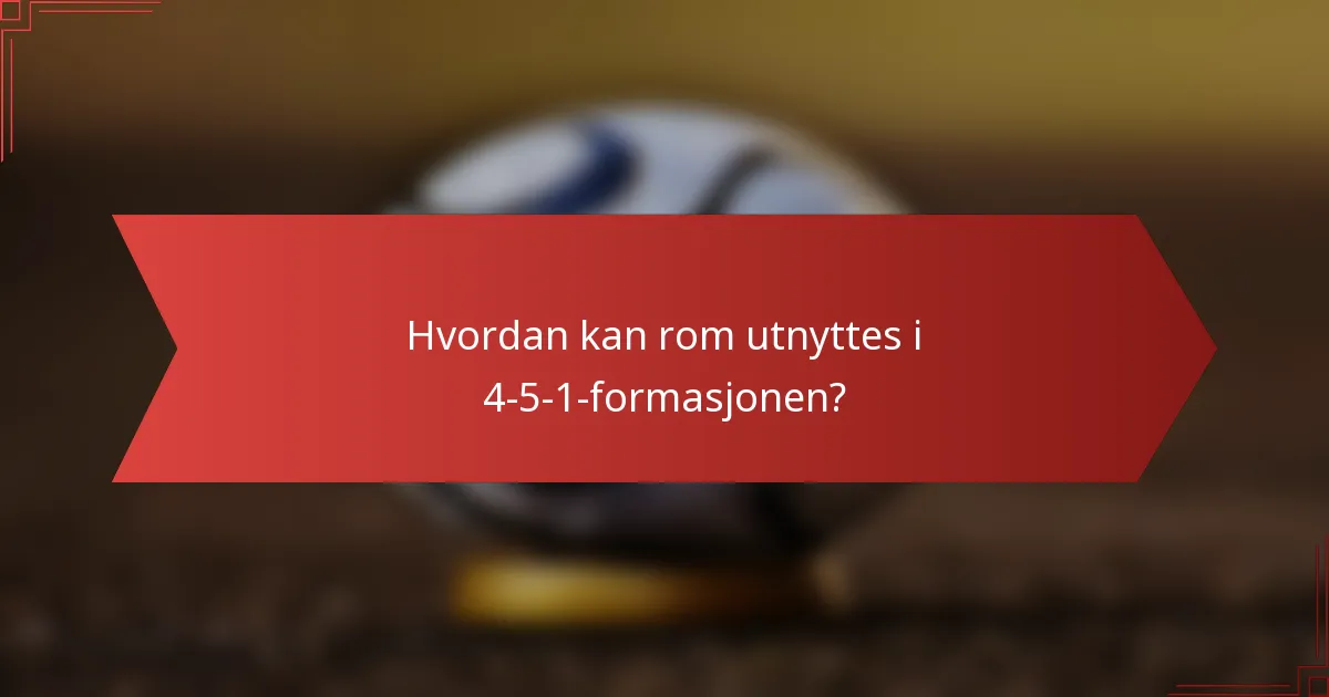 Hvordan kan rom utnyttes i 4-5-1-formasjonen?