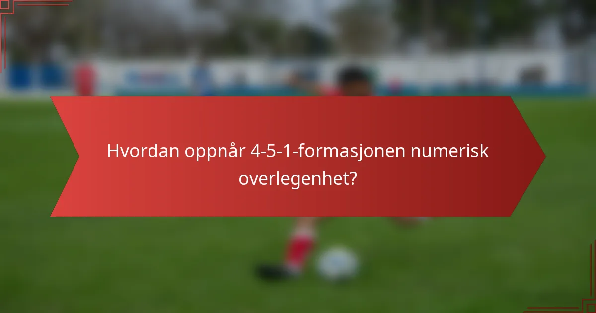 Hvordan oppnår 4-5-1-formasjonen numerisk overlegenhet?
