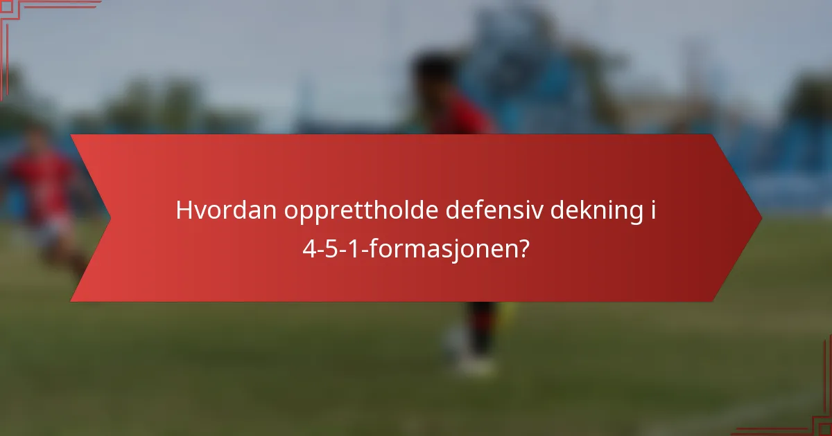 Hvordan opprettholde defensiv dekning i 4-5-1-formasjonen?