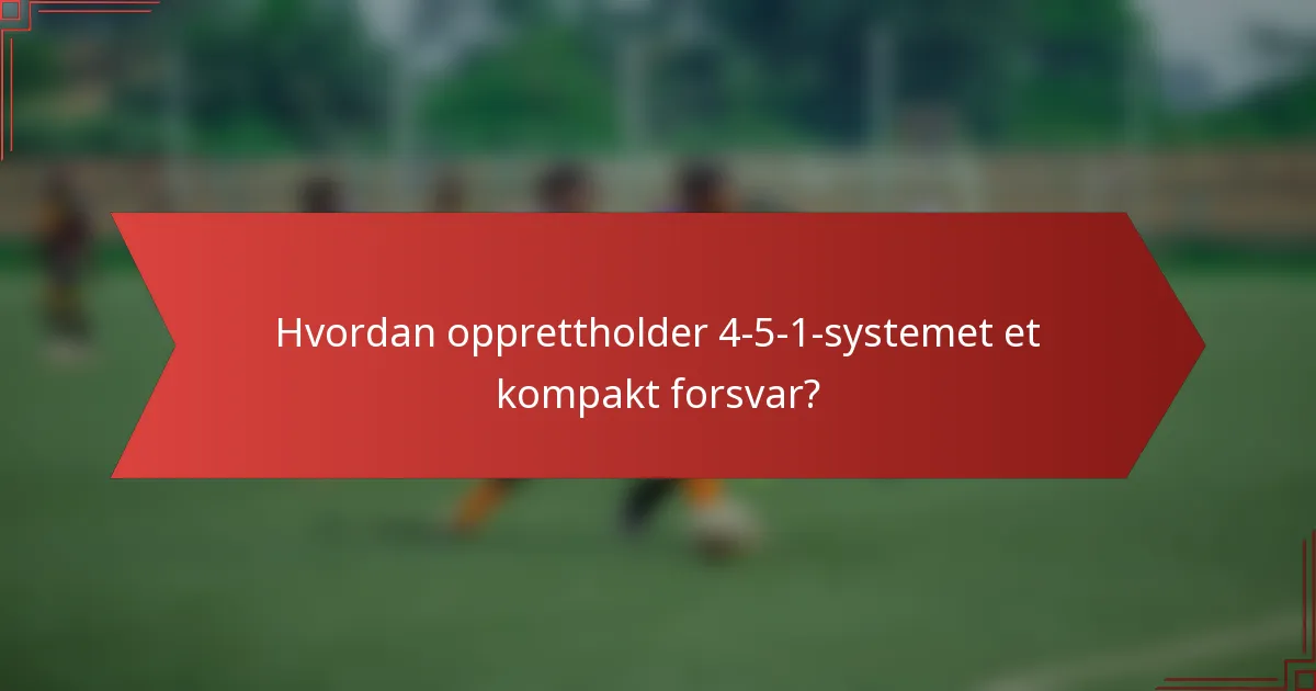 Hvordan opprettholder 4-5-1-systemet et kompakt forsvar?