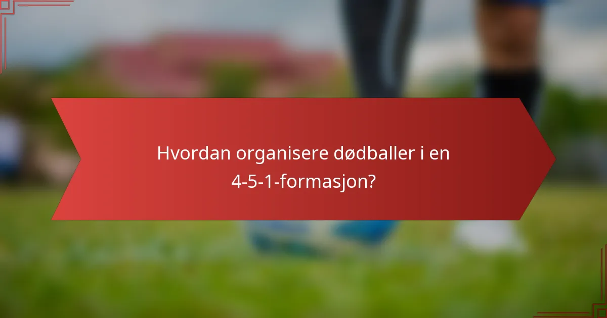 Hvordan organisere dødballer i en 4-5-1-formasjon?