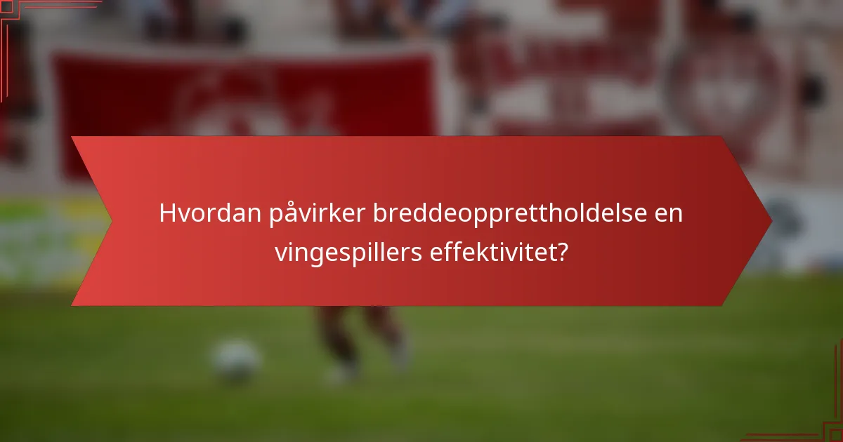 Hvordan påvirker breddeopprettholdelse en vingespillers effektivitet?
