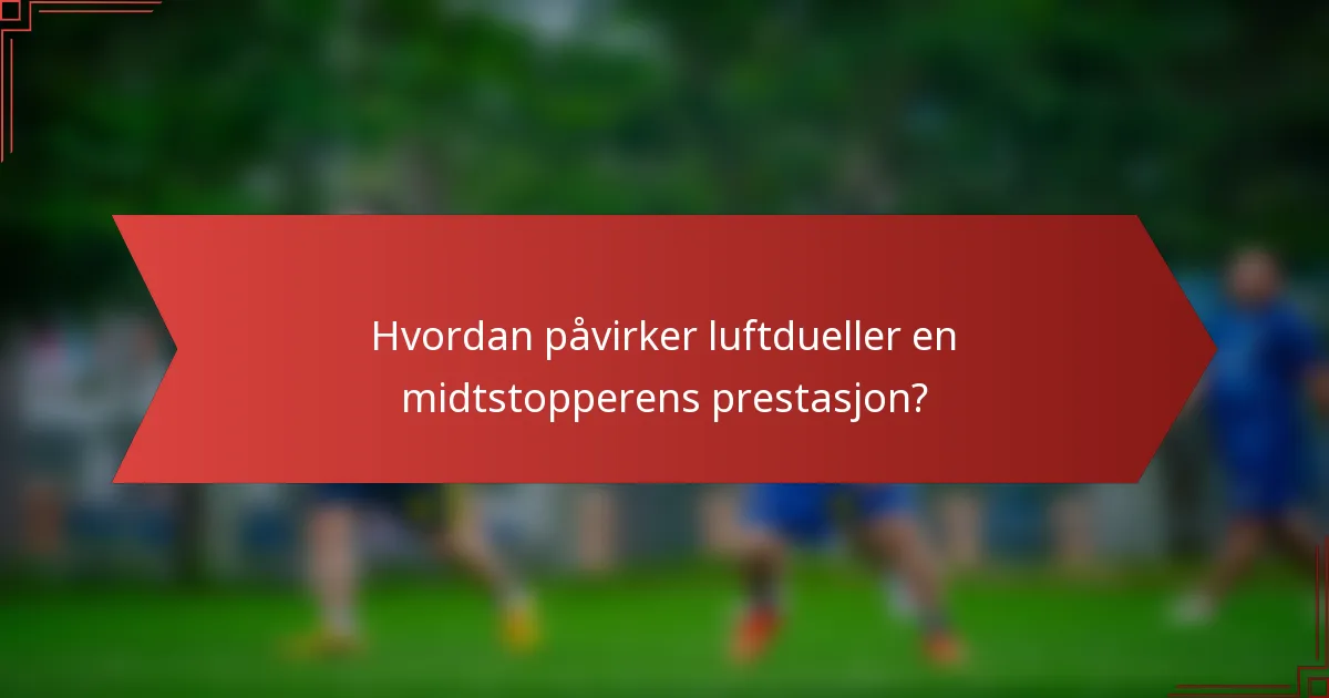 Hvordan påvirker luftdueller en midtstopperens prestasjon?