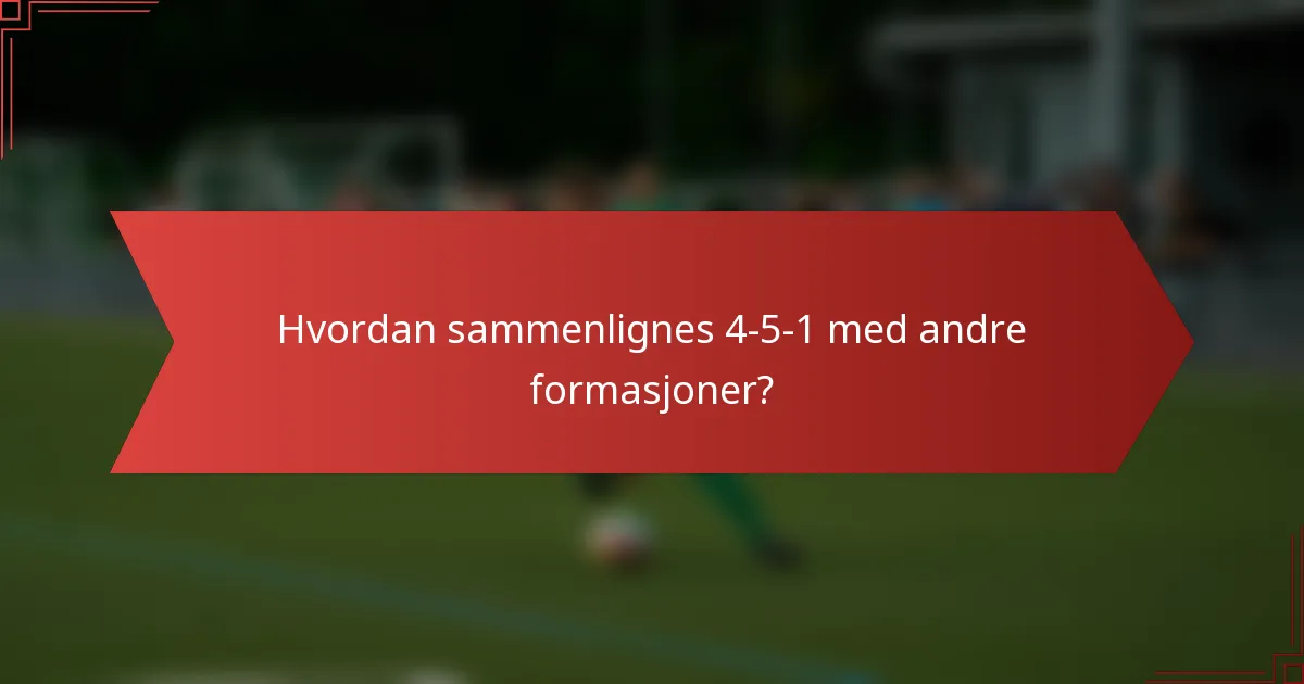 Hvordan sammenlignes 4-5-1 med andre formasjoner?